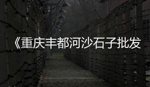 广州黄沙水产批发花螺、盐城亭湖区批发水泥黄沙、批发水泥黄沙石粉厂家、宜宾黄沙批发商店地址